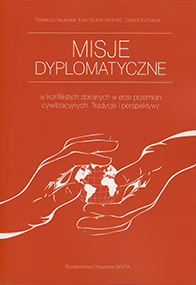 Misje dyplomatyczne w konfliktach zbrojnych w erze przemian cywilizacyjnych. Tradycje i perspektywy, red. Ewa Szuber-Bednarz, Gerard Kucharski