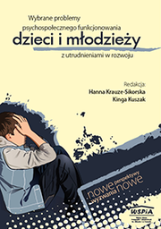 Wybrane problemy psychospołecznego funkcjonowania dzieci i młodzieży z utrudnieniami w rozwoju Nowe perspektywy – nowe wyzwania, red.  Hanna Krauze-Sikorska, Kinga Kuszak