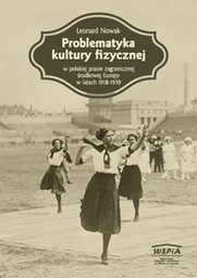 Leonard Nowak, Problematyka kultury fizycznej  w polskiej prasie zagranicznej środkowej Europy w latach 1918-1939