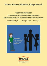 Wybrane problemy psychospołecznego funkcjonowania dzieci i młodzieży z utrudnieniami w rozwoju. Profilaktyka – diagnoza – terapia, red. Hanna Krauze-Sikorska, Kinga Kuszak