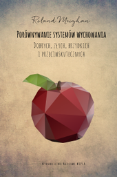 Roland Meighan, Porównywanie systemów wychowania dobrych, złych, brzydkich i przeciwskutecznych a także o tym, dlaczego wiele rodzin edukacji domowej odkryło system kształcenia dopasowany do demokracji, przekł. i red. Marek Budajczak